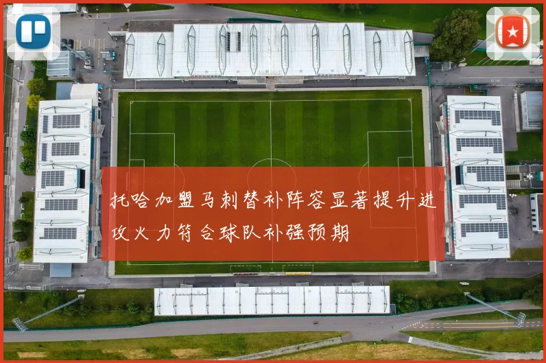 托哈加盟马刺替补阵容显著提升进攻火力符合球队补强预期